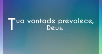 Tua vontade prevalece, Deus…. Elaine Martins Tua vontade prevalece