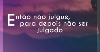 Então não julgue, para depois não… Nosso sentimento Então não julgue