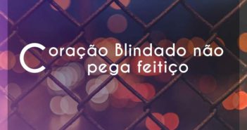 Coração Blindado não pega feitiço… Revelação Coração Blindado não pega feitiço - Revelação