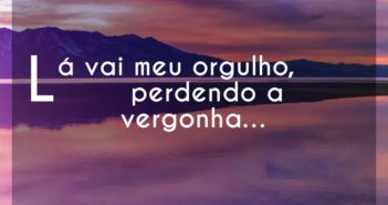 Lá vai meu orgulho, perdendo a ve… Humberto e Ronaldo Lá vai meu orgulho