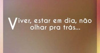 Viver, estar em dia, não olhar pr… Gaia Piá Viver