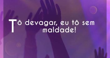 Tô devagar, eu tô sem maldade!… Maneva Tô devagar