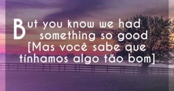 But you know we had something so… Justin Bieber But you know we had something so - Justin Bieber