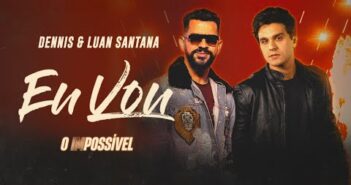 Dennis e Luan Santana - Eu Vou (O IMPOSSÍVEL)