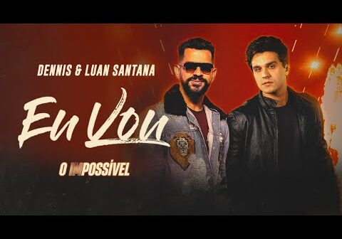 Dennis e Luan Santana - Eu Vou (O IMPOSSÍVEL)