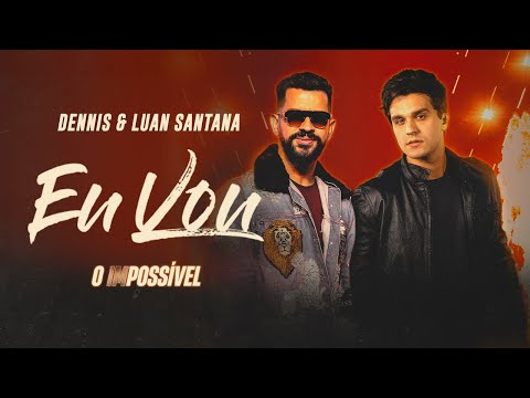 Dennis e Luan Santana - Eu Vou (O IMPOSSÍVEL)